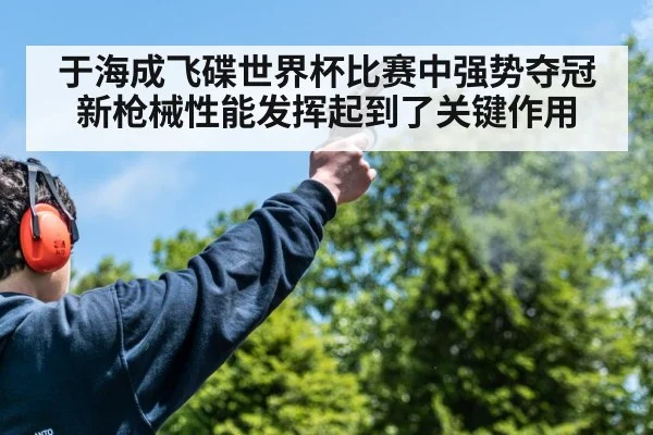 于海成飞碟世界杯比赛中强势夺冠新枪械性能发挥起到了关键作用
