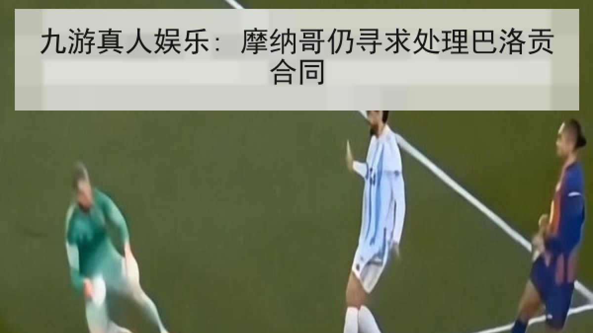 九游真人娱乐: 摩纳哥仍寻求处理巴洛贡合同