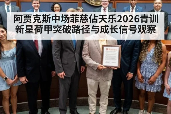 阿贾克斯中场菲慈佔天乐2026青训新星荷甲突破路径与成长信号观察